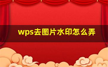 wps去图片水印怎么弄