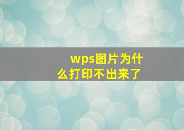 wps图片为什么打印不出来了