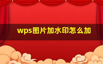 wps图片加水印怎么加