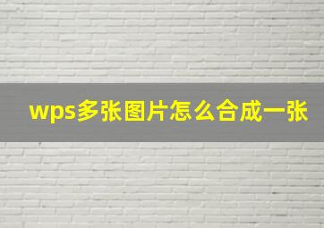 wps多张图片怎么合成一张