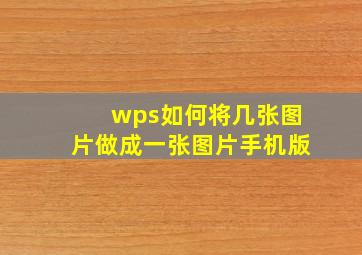 wps如何将几张图片做成一张图片手机版