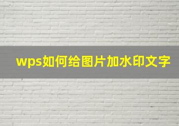 wps如何给图片加水印文字