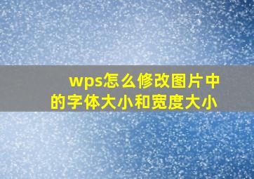 wps怎么修改图片中的字体大小和宽度大小