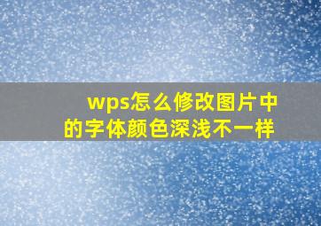 wps怎么修改图片中的字体颜色深浅不一样