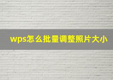 wps怎么批量调整照片大小