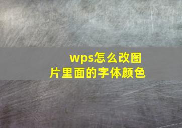 wps怎么改图片里面的字体颜色