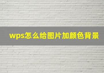 wps怎么给图片加颜色背景