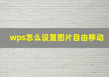 wps怎么设置图片自由移动