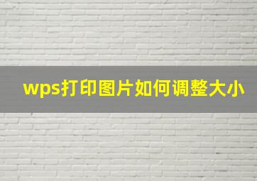 wps打印图片如何调整大小