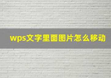 wps文字里面图片怎么移动