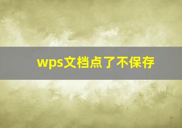 wps文档点了不保存