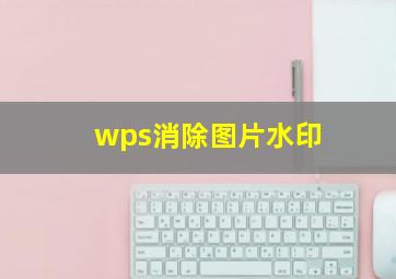 wps消除图片水印