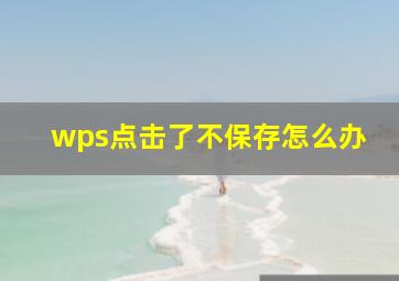 wps点击了不保存怎么办