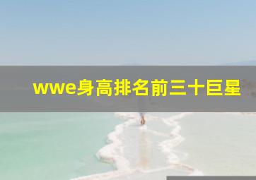 wwe身高排名前三十巨星