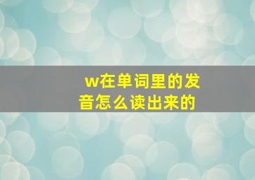 w在单词里的发音怎么读出来的