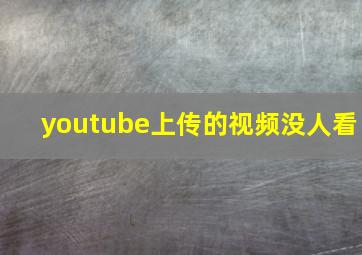 youtube上传的视频没人看