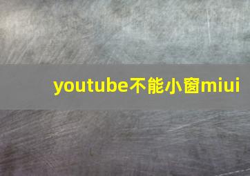 youtube不能小窗miui