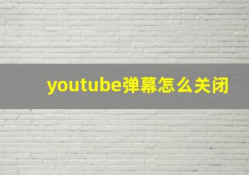 youtube弹幕怎么关闭