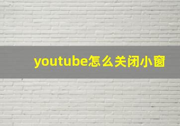 youtube怎么关闭小窗