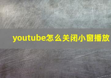 youtube怎么关闭小窗播放