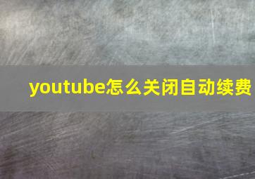 youtube怎么关闭自动续费