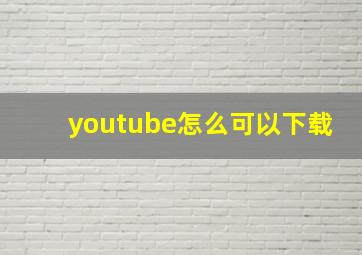 youtube怎么可以下载