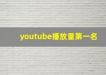 youtube播放量第一名