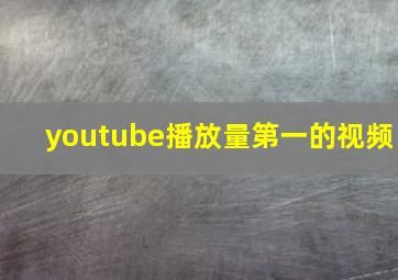 youtube播放量第一的视频