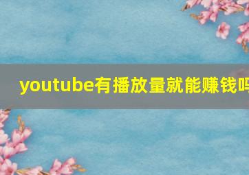 youtube有播放量就能赚钱吗