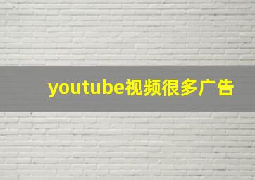 youtube视频很多广告