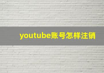 youtube账号怎样注销