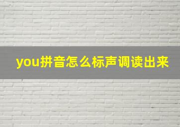 you拼音怎么标声调读出来