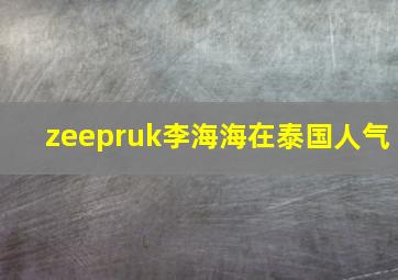 zeepruk李海海在泰国人气