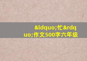 “忙”作文500字六年级