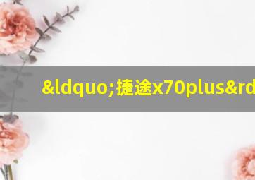 “捷途x70plus”