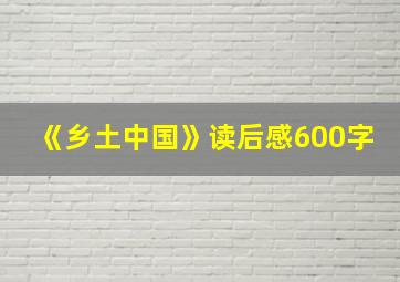 《乡土中国》读后感600字