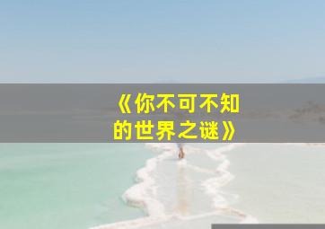 《你不可不知的世界之谜》