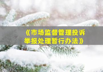 《市场监督管理投诉举报处理暂行办法》