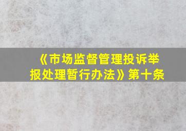 《市场监督管理投诉举报处理暂行办法》第十条