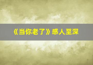 《当你老了》感人至深