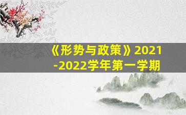 《形势与政策》2021-2022学年第一学期