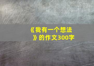 《我有一个想法》的作文300字