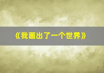 《我画出了一个世界》