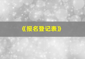 《报名登记表》