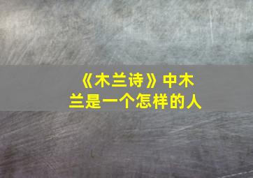 《木兰诗》中木兰是一个怎样的人