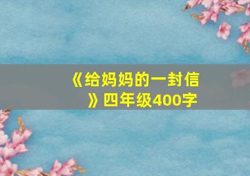 《给妈妈的一封信》四年级400字