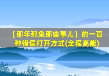 【那年那兔那些事儿】的一百种错误打开方式(全程高能)