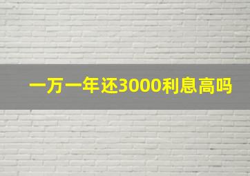 一万一年还3000利息高吗