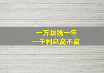 一万块钱一年一千利息高不高