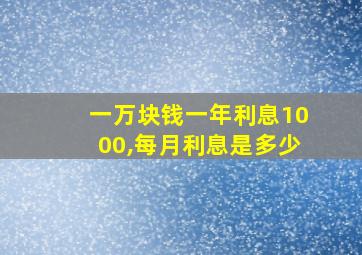 一万块钱一年利息1000,每月利息是多少